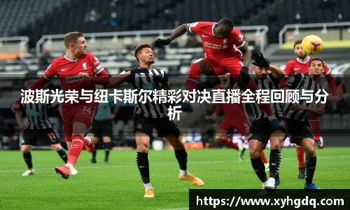 波斯光荣与纽卡斯尔精彩对决直播全程回顾与分析