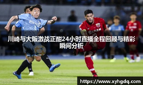 川崎与大阪激战正酣24小时直播全程回顾与精彩瞬间分析