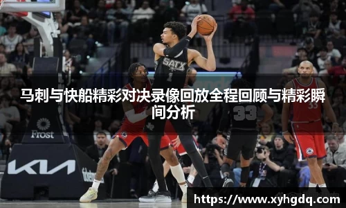 马刺与快船精彩对决录像回放全程回顾与精彩瞬间分析