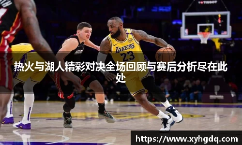 热火与湖人精彩对决全场回顾与赛后分析尽在此处