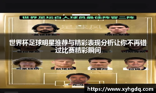 世界杯足球明星推荐与精彩表现分析让你不再错过比赛精彩瞬间