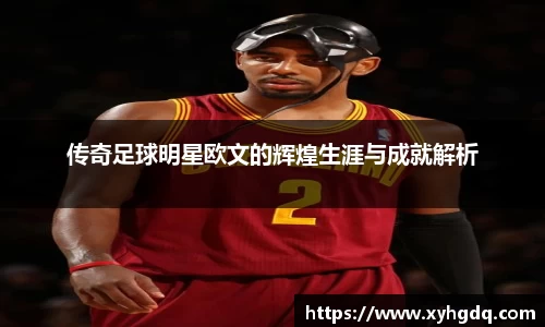 传奇足球明星欧文的辉煌生涯与成就解析